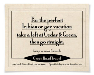 For the perfect lesbian or gay vacation take a left at Cedar & Green, then go straight.
